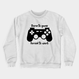 Born to game forced to work Crewneck Sweatshirt